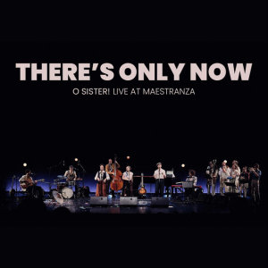 There is Only Now - O'sister